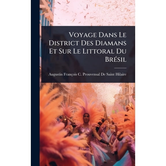 Voyage Dans Le District Des Diamans Et Sur Le Littoral Du BrÃ(c)sil, (Hardcover)