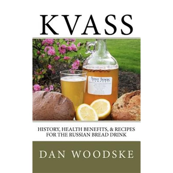Pre-Owned Kvass : History, Health Benefits, & Recipes for the Russian Bread Drink