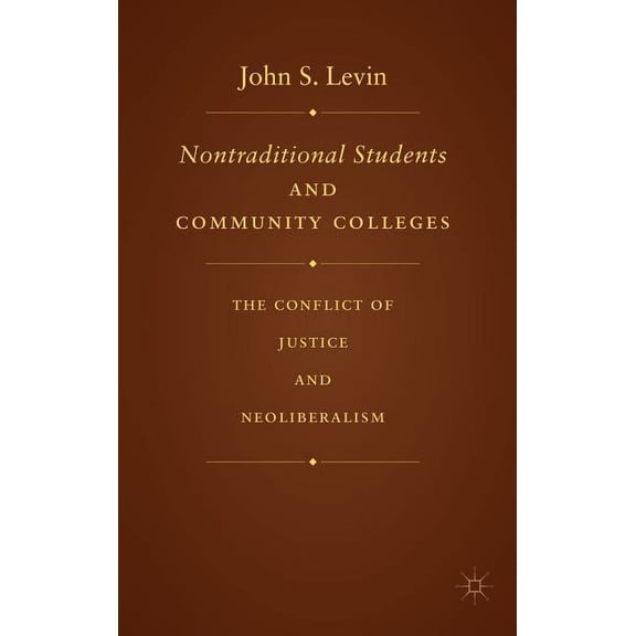 Nontraditional Students and Community Colleges: The Conflict of Justice and Neoliberalism, (Hardcover)
