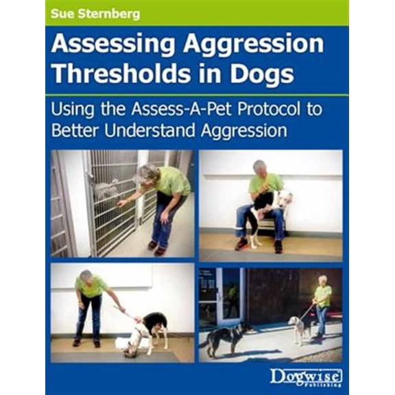 Pre-Owned Assessing Aggression Thresholds in Dogs: Using the Assess-A-Pet Protocol to Better Understand Aggression (Paperback)