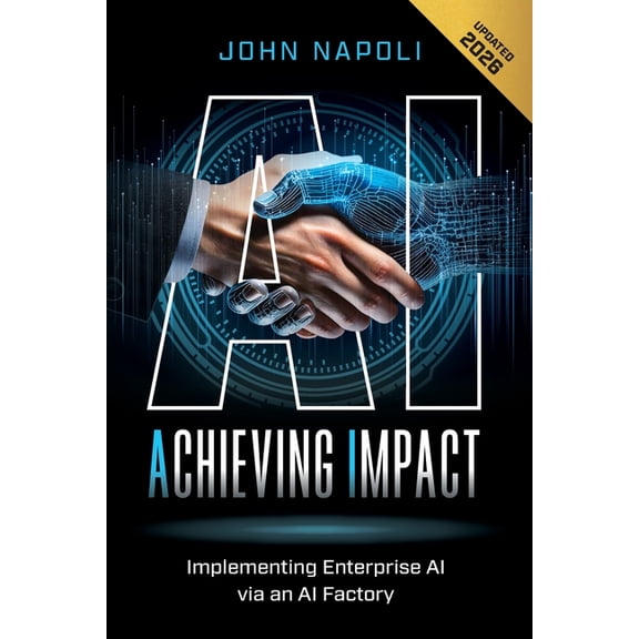 AI: Achieving Impact: Implementing Enterprise AI Via an AI Factory, (Paperback)