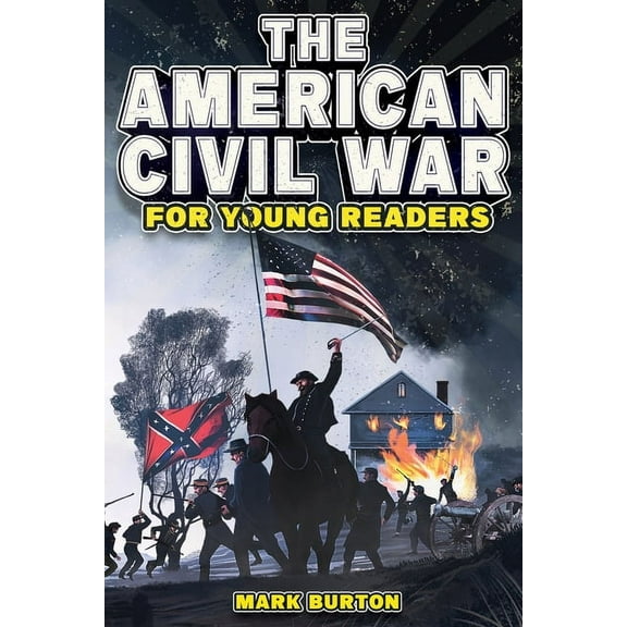 War History for Kids The American Civil War for Young Readers: The Greatest Battles and Most Heroic Events of the American Civil War, Book 1, (Paperback)