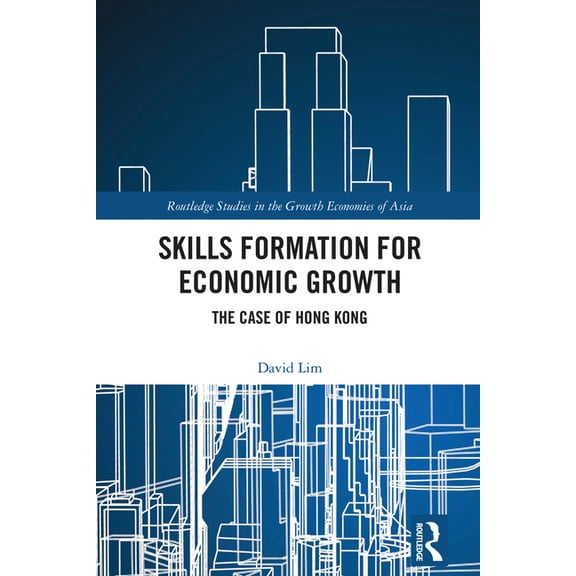Routledge Studies in the Growth Economie Skills Formation for Economic Growth: The Case of Hong Kong, (Hardcover)