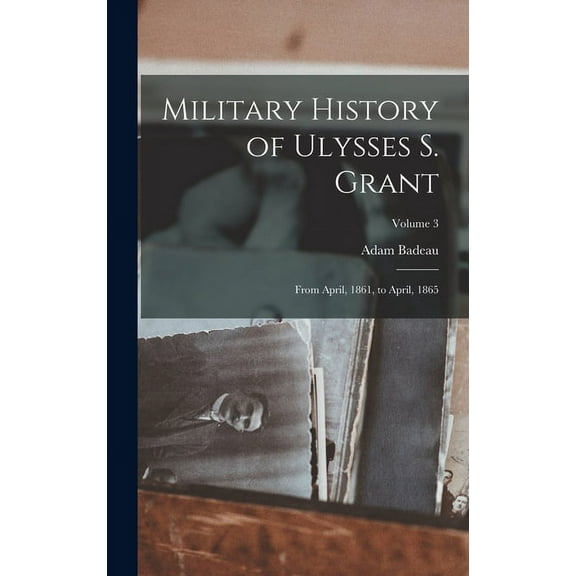 Military History of Ulysses S. Grant: From April, 1861, to April, 1865; Volume 3 (Hardcover)