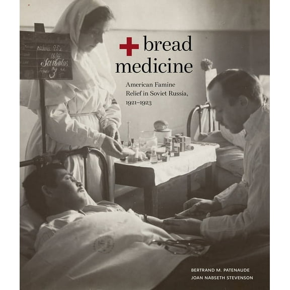 Bread Medicine: American Famine Relief in Soviet Russia, 1921-1923, (Paperback)