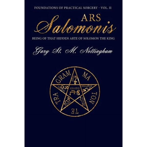 Foundations of Practical Sorcery Ars Salomonis: Being of that Hidden Arte of Solomon the King, Book 2, (Paperback)