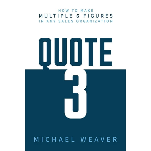 Quote 3: How to Make Multiple 6 Figures in Any Sales Organization, (Paperback)