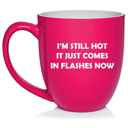 

I m Still Hot It Just Comes In Flashes Now Funny 50th Birthday Gift Ceramic Coffee Mug Tea Cup Gift (16oz Hot Pink)