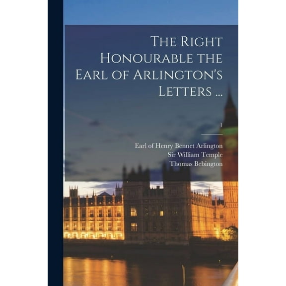 The Right Honourable the Earl of Arlington's Letters ...; 1, (Paperback)