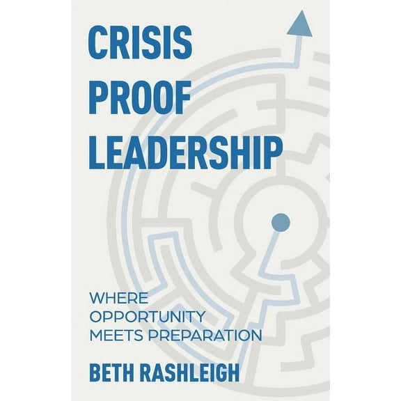 Crisis Proof Leadership: Where Opportunity Meets Preparation, (Paperback)