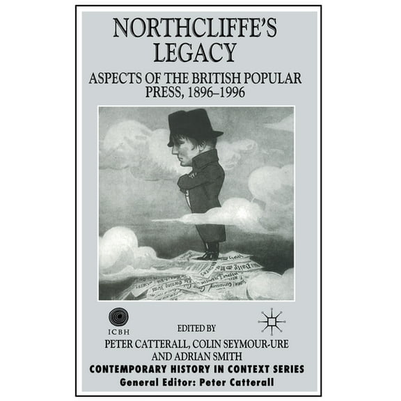 Contemporary History in Context Northcliffe's Legacy: Aspects of the British Popular Press, 1896-1996, (Paperback)