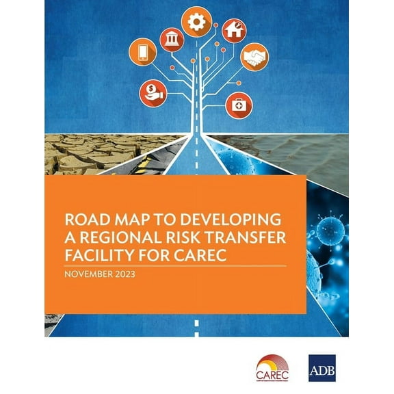 Road Map to Developing a Regional Risk Transfer Facility for CAREC (Paperback)