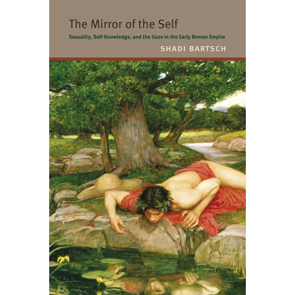 The Mirror of the Self : Sexuality, Self-Knowledge, and the Gaze in the Early Roman Empire (Paperback)