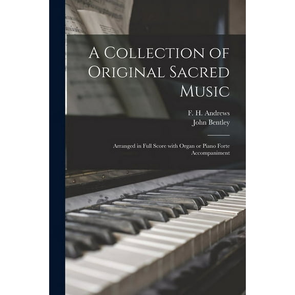 A Collection of Original Sacred Music [microform] : Arranged in Full Score With Organ or Piano Forte Accompaniment (Paperback)
