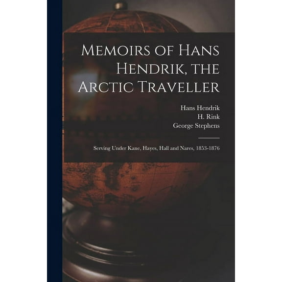 Memoirs of Hans Hendrik, the Arctic Traveller : Serving Under Kane, Hayes, Hall and Nares, 1853-1876 (Paperback)