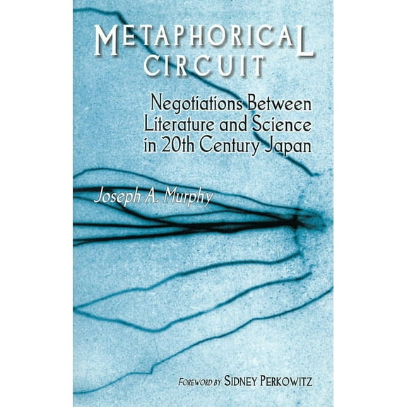 Cornell East Asia Metaphorical Circuit: Negotiations Between Literature and Science in 20th Century Japan, (Paperback)