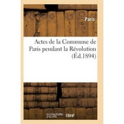 Actes de la Commune de Paris Pendant La Rï¿½volution. Sï¿½rie 1