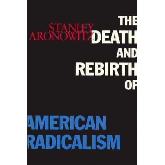 The Death and Rebirth of American Radicalism, (Paperback)