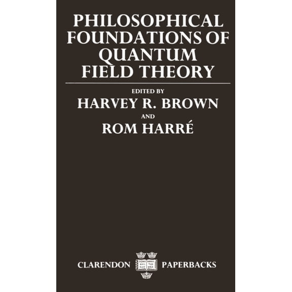 Clarendon Paperbacks Philosophical Foundations of Quantum Field Theory, (Paperback)