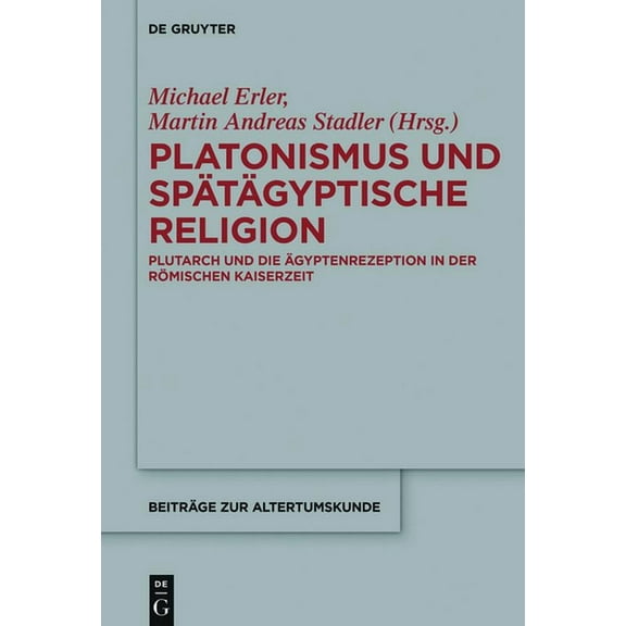 Beiträge Zur Altertumskunde Platonismus Und Spätägyptische Religion: Plutarch Und Die Ägyptenrezeption in Der Römischen Kaiserzeit, Book 364, (Hardcover)