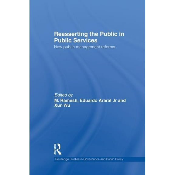 Routledge Studies in Governance and Publ Reasserting the Public in Public Services: New Public Management Reforms, (Paperback)