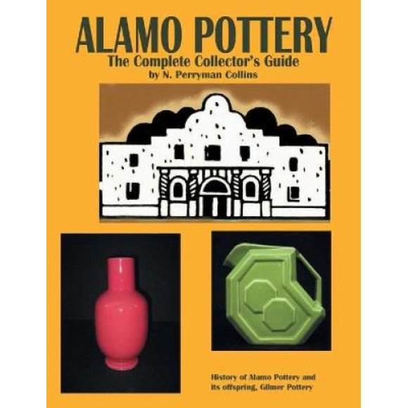 Alamo Pottery: The Complete Collector's Guide: The History of Alamo Pottery and Its Offspring, Gilmer Pottery