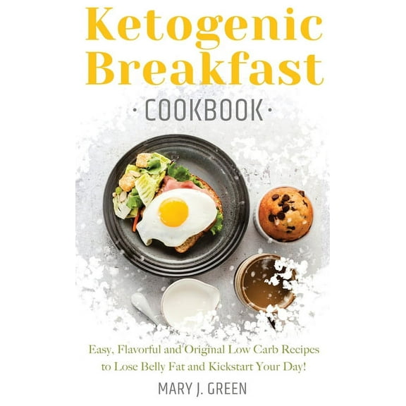 Keto Breakfast Cookbook: Easy, Flavorful and Original Low Carb Recipes to Lose Belly Fat and Kickstart Your Day! (Hardcover)