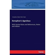 Xenophon's Agesilaus: With Syntax Rules and References, Notes and Indices (Paperback)