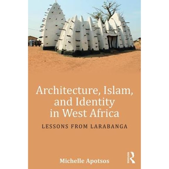 Architecture, Islam, and Identity in West Africa: Lessons from Larabanga, (Paperback)