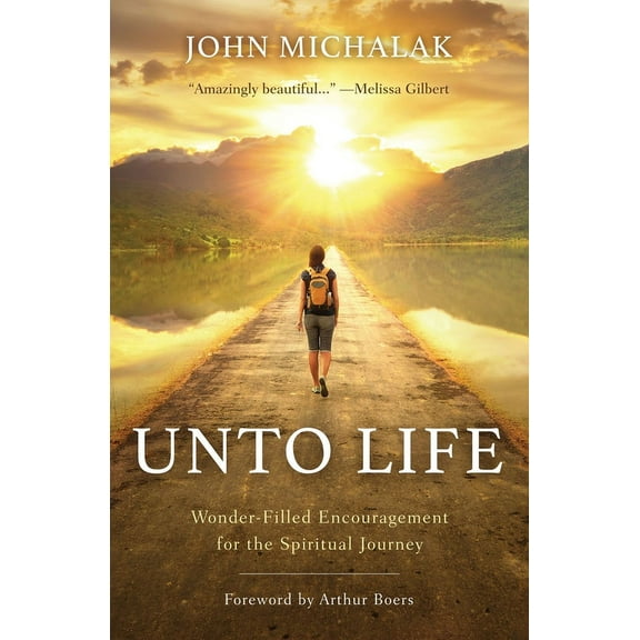 Unto Life: Wonder-Filled Encouragement for the Spiritual Journey, (Paperback)