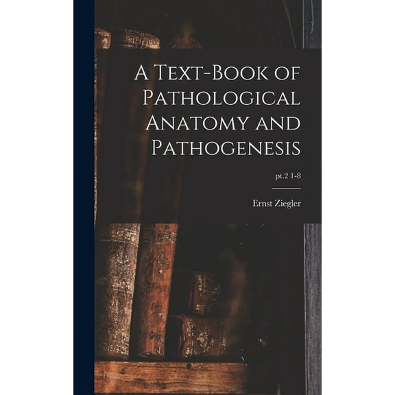 A Text-book of Pathological Anatomy and Pathogenesis; pt.2 1-8 (Hardcover)