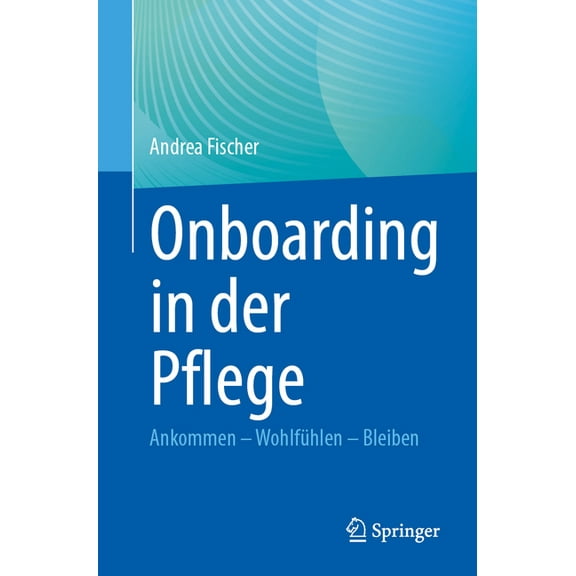 Onboarding in Der Pflege: Ankommen - WohlfÃ¼hlen - Bleiben, (Paperback)