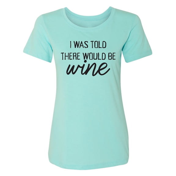 I Was Told There Would Be Wine Womens crewneck tee