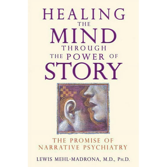 Healing the Mind Through the Power of Story: The Promise of Narrative Psychiatry, (Paperback)