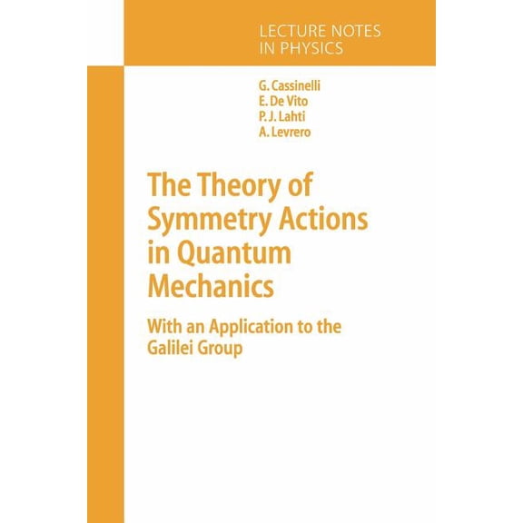 Lecture Notes in Physics The Theory of Symmetry Actions in Quantum Mechanics: With an Application to the Galilei Group, Book 654, (Paperback)