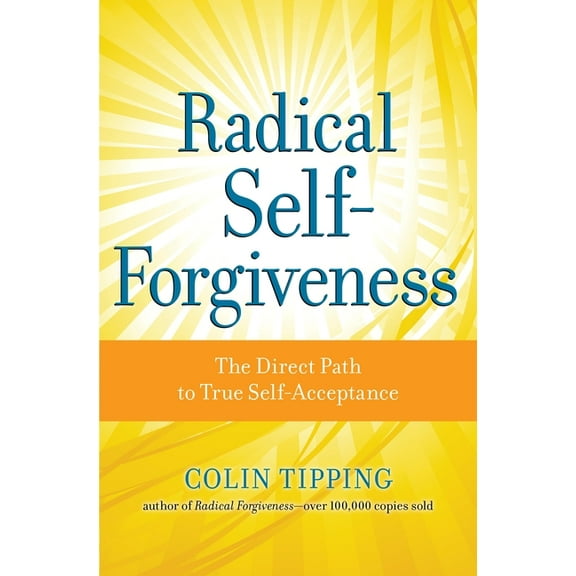 Radical Self-Forgiveness: The Direct Path to True Self-Acceptance, (Paperback)
