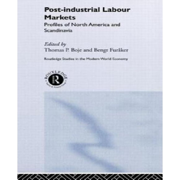 Post-industrial Labour Markets: Profiles of North America and Scandinavia (Routledge Studies in the Modern World Economy)