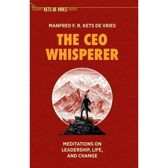 The Palgrave Kets de Vries Library The CEO Whisperer: Meditations on Leadership, Life, and Change, (Hardcover)