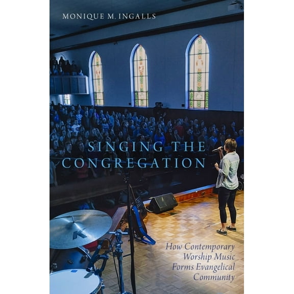Singing the Congregation: How Contemporary Worship Music Forms Evangelical Community, (Paperback)