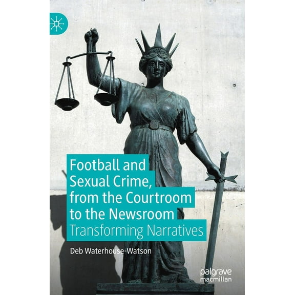 Football and Sexual Crime, from the Courtroom to the Newsroom: Transforming Narratives, (Hardcover)