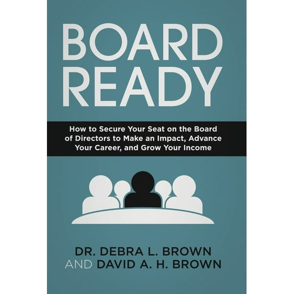 Board Ready: How to Secure Your Seat on the Board of Directors to Make an Impact, Advance Your Career, and Grow Your Inc, (Hardcover)