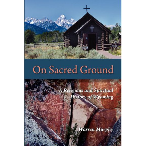 Pre-Owned On Sacred Ground: A Religious and Spiritual History of Wyoming (Paperback) 098302751X 9780983027515