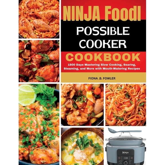 Ninja Foodi Possible Cooker Cookbook: 1800 Days Mastering Slow Cooking, Searing, Steaming, and More with Mouth-Watering Recipes (Paperback)