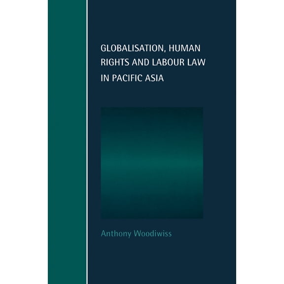 Cambridge Studies in Law and Society Globalisation, Human Rights and Labour Law in Pacific Asia, (Paperback)