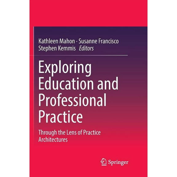 Exploring Education and Professional Practice: Through the Lens of Practice Architectures, (Paperback)