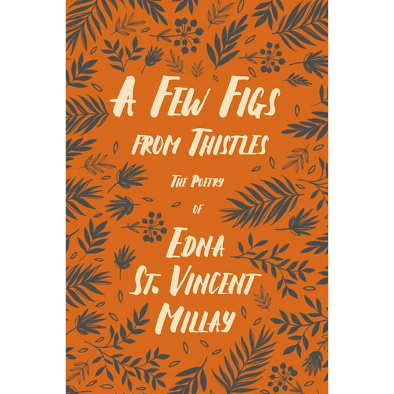 A Few Figs from Thistles: The Poetry of Edna St. Vincent Millay, (Paperback)