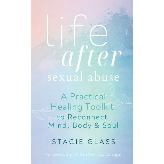 Life After Sexual Abuse: A Practical Healing Toolkit to Reconnect Mind, Body & Soul, (Paperback)