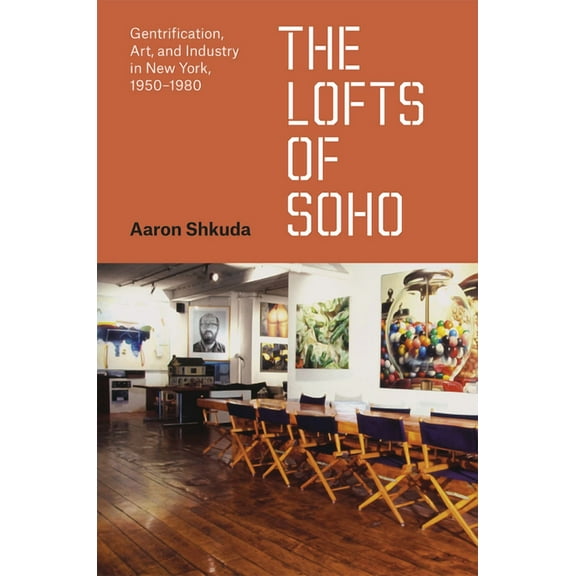 Historical Studies of Urban America The Lofts of Soho: Gentrification, Art, and Industry in New York, 1950-1980, (Hardcover)