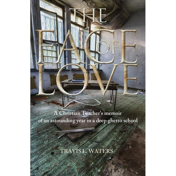 The Face of Love: A Christian Teacher's Memoir of an Astounding Year in a Deep Ghetto School, (Paperback)