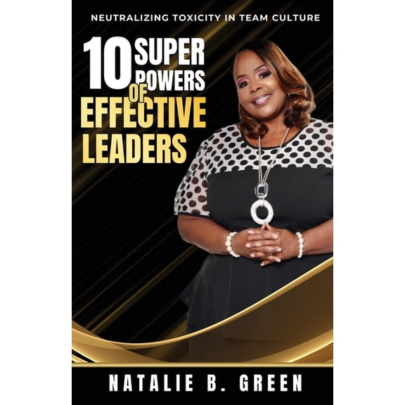 10 Superpowers of Effective Leaders: Neutralizing Toxicity in Team Culture, (Paperback)